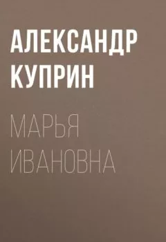 Обложка книги - Марья Ивановна - Александр Куприн
