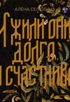 Аудиокнига - И жили они долго и счастливо. Алёна Селютина - слушать в Литвек
