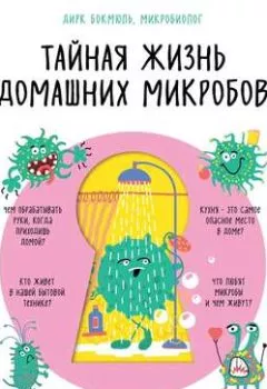 Обложка книги - Тайная жизнь домашних микробов: все о бактериях, грибках и вирусах - Дирк Бокмюль