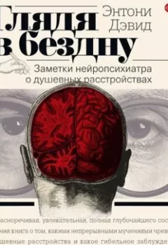 Обложка книги - Глядя в бездну. Заметки нейропсихиатра о душевных расстройствах - Энтони Дэвид