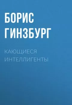 Аудиокнига - Кающиеся интеллигенты. Борис Гинзбург - слушать в Литвек