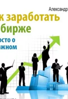 Аудиокнига - Как заработать на бирже. Просто о сложном. Александр Денисов - слушать в Литвек