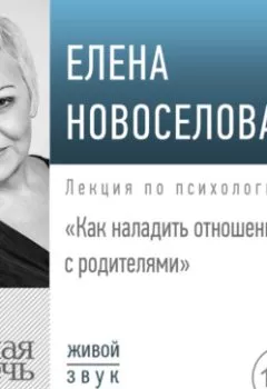 Обложка книги - Лекция «Как наладить отношения с родителями» - Елена Новоселова