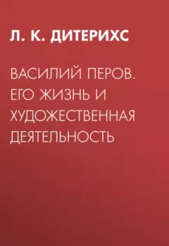 Аудиокнига - Василий Перов. Его жизнь и художественная деятельность. Л. К. Дитерихс - слушать в Литвек