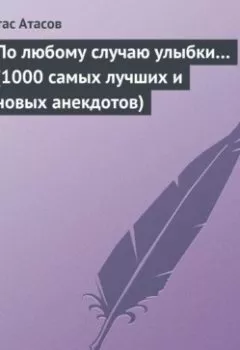Обложка книги - По любому случаю улыбки… (1000 самых лучших и новых анекдотов) - Стас Атасов