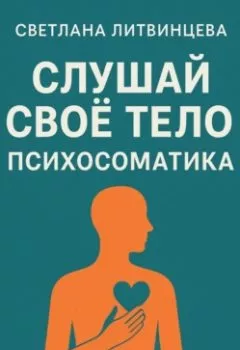 Обложка книги - Слушай свое тело. Психосоматика. - Светлана Литвинцева