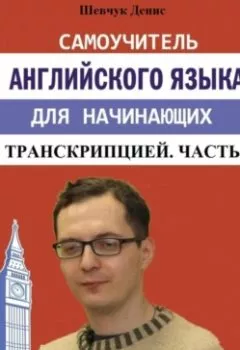 Обложка книги - Самоучитель английского языка для начинающих с транскрипцией. Часть 2 - Денис Александрович Шевчук