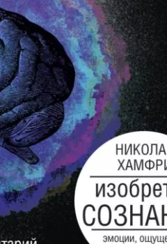 Аудиокнига - Изобретая сознание. Эмоции, ощущения и самовосприятие. Николас Хамфри - слушать в Литвек