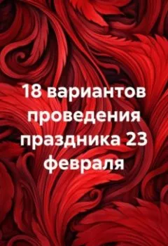 Аудиокнига - 18 вариантов проведения праздника 23 февраля. Сергей Юрьевич Чувашов - слушать в Литвек