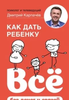 Обложка книги - Как дать ребенку всё без денег и связей - Дмитрий Карпачёв