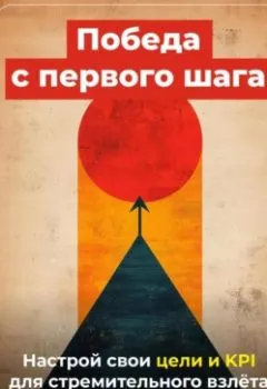 Обложка книги - Победа с первого шага: Настрой свои цели и KPI для стремительного взлёта - Артем Демиденко