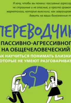 Аудиокнига - Переводчик с пассивно-агрессивного на общечеловеческий. Как научиться понимать близких, которые не умеют разговаривать. Анастасия Андриян - слушать в Литвек