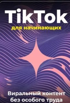 Обложка книги - TikTok для начинающих: Виральный контент без особого труда - Артем Демиденко