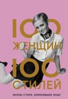 Обложка книги - 100 женщин – 100 стилей. Иконы стиля, изменившие моду - Тэмсин Бланчард