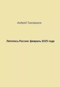 Обложка книги - Летопись России: февраль 2025 года - Андрей Тихомиров