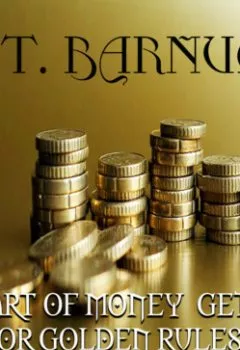 Аудиокнига - THE ART OF MONEY GETTING or GOLDEN RULES FOR MAKING MONEY. Barnum Phineas Taylor - слушать в Литвек