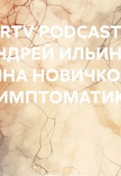 Аудиокнига - RRTV PODCAST – АНДРЕЙ ИЛЬИН И АННА НОВИЧКОВА «СИМПТОМАТИКА». АНДРЕЙ ИЛЬИН - слушать в Литвек