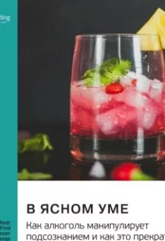 Аудиокнига - В ясном уме. Как алкоголь манипулирует подсознанием и как это прекратить. Энни Грэйс. Саммари. Smart Reading - слушать в Литвек