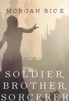 Обложка книги - Soldier, Brother, Sorcerer - Морган Райс