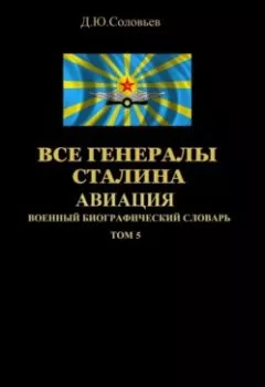 Обложка книги - Все генералы Сталина Авиация. Том 5 - 