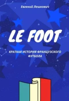 Обложка книги - Le Foot. Краткая история французского футбола - Евгений Лешкович