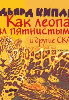 Обложка книги - «Как леопард стал пятнистым» и другие сказки - Редьярд Джозеф Киплинг