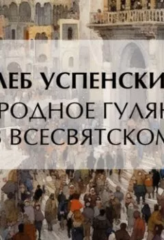 Аудиокнига - Народное гулянье в Всесвятском. Глеб Иванович Успенский - слушать в Литвек