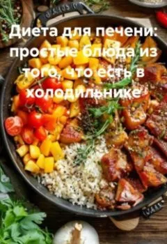 Обложка книги - Диета для печени: простые блюда из того, что есть в холодильнике - Романова Алексеевна Виктория