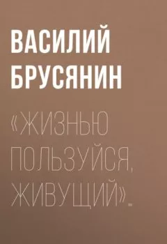 Обложка книги - «Жизнью пользуйся, живущий»… - Василий Брусянин