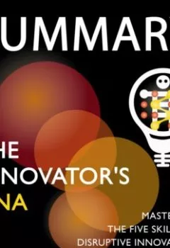 Аудиокнига - Summary: The Innovator’s DNA. Mastering the Five Skills of Disruptive Innovators. Jeff Dyer, Hal Gregersen, Clayton Christensen. Smart Reading - слушать в Литвек