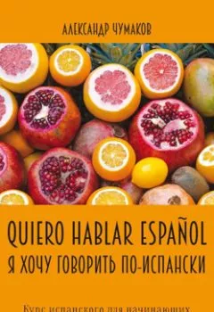 Аудиокнига - Quiero hablar español. Я хочу говорить по-испански. Курс испанского для начинающих. Александр Чумаков - слушать в Литвек