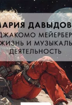 Аудиокнига - Джакомо Мейербер. Его жизнь и музыкальная деятельность. Мария Давыдова - слушать в Литвек