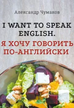 Аудиокнига - l want to speak English. Я хочу говорить по-английски. Александр Чумаков - слушать в Литвек