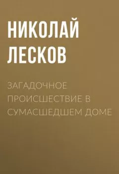 Аудиокнига - Загадочное происшествие в сумасшедшем доме. Николай Лесков - слушать в Литвек