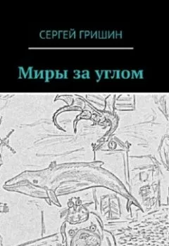 Аудиокнига - Миры за углом. Сергей Гришин - слушать в Литвек