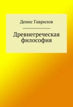 Обложка книги - Древнегреческая философия - Денис Роиннович Гаврилов