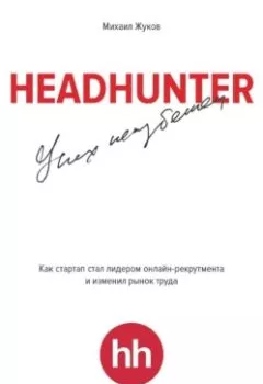 Обложка книги - HeadHunter: успех неизбежен. Как стартап стал лидером онлайн-рекрутинга и изменил рынок труда - Михаил Жуков