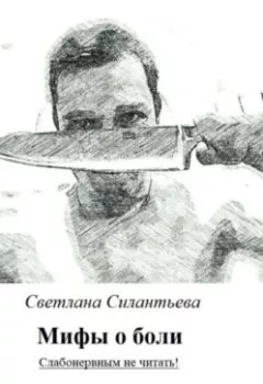 Обложка книги - Мифы о боли. Слабонервным не читать! - Светлана Силантьева