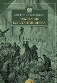 Аудиокнига - Завоевание Константинополя. Жоффруа де Виллардуэн - слушать в Литвек