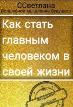 Обложка книги - Фундамент личности. Как стать главным человеком в своей жизни. - Волшебное мышление будущего ССветлана