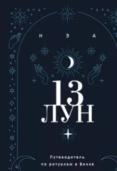 Обложка книги - 13 лун. Путеводитель по ритуалам в Викке - Нэа