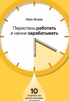 Аудиокнига - Перестань работать и начни зарабатывать: 10 секретов, как выжать максимум из каждой минуты. Иван Исаев - слушать в Литвек