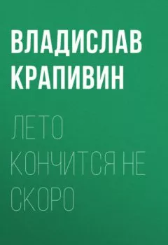 Обложка книги - Лето кончится не скоро - Владислав Крапивин