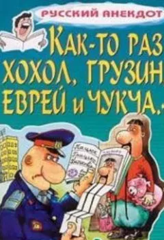 Обложка книги - Как-то раз хохол, грузин, еврей и чукча… - Сборник