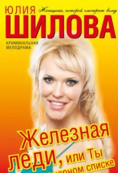Книга - Железная леди, или Ты в моем черном списке - Юлия Шилова - скачать полностью Обложка книги - Железная леди, или Ты в моем черном списке - Юлия Шилова