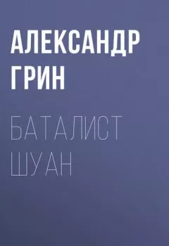 Обложка книги - Баталист Шуан - Александр Грин