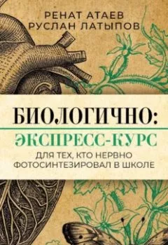 Аудиокнига - Биологично: экспресс-курс для тех, кто нервно фотосинтезировал в школе. Ренат Атаев - слушать в Литвек