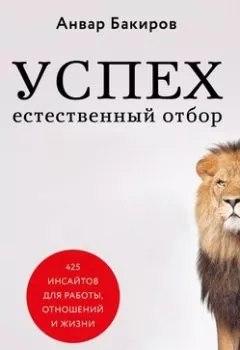 Обложка книги - Успех. Естественный отбор. 425 инсайтов для работы, отношений и жизни - Анвар Бакиров