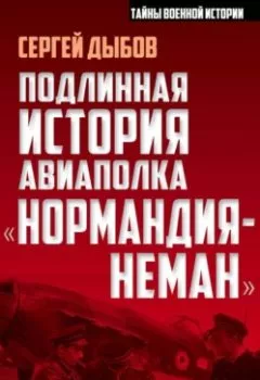 Обложка книги - Подлинная история авиаполка «Нормандия-Неман» - Сергей Дыбов