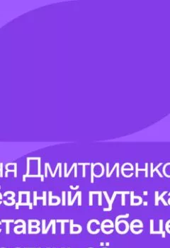 Аудиокнига - Ваня Дмитриенко – Звёздный путь: как поставить себе цель и достичь её. Ваня Дмитриенко - слушать в Литвек